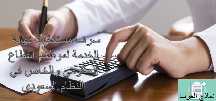 صرف مستحقات نهاية الخدمة لموظف القطاع الحكومي والخاص في النظام السعودي